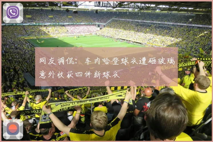网友调侃：车内哈登球衣遭砸玻璃意外收获四件新球衣