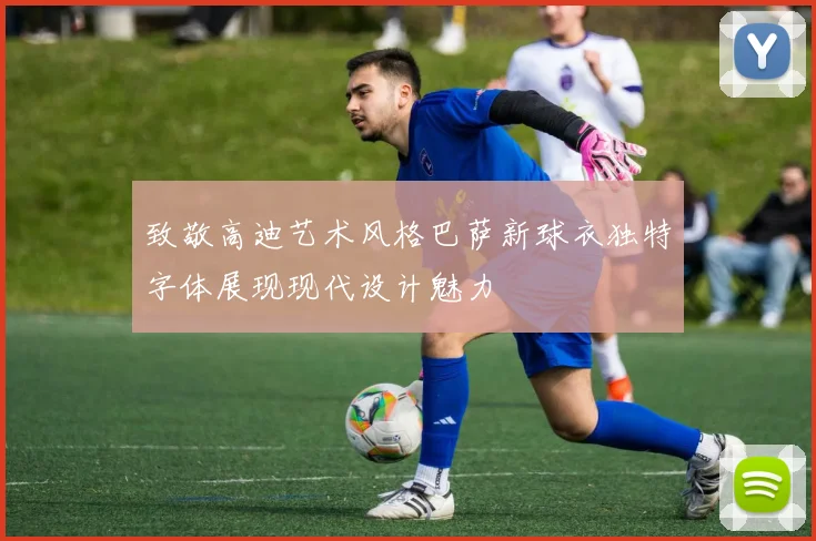 致敬高迪艺术风格巴萨新球衣独特字体展现现代设计魅力