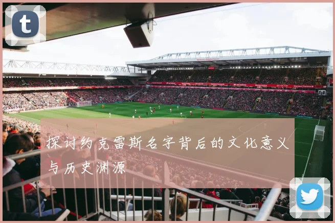 探讨约克雷斯名字背后的文化意义与历史渊源